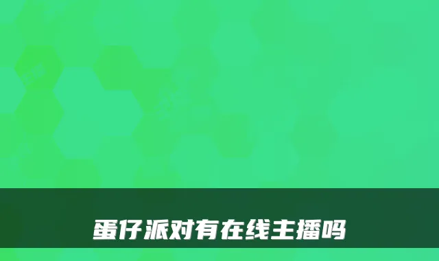 蛋仔派对有在线主播吗