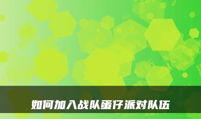 如何加入战队蛋仔派对队伍