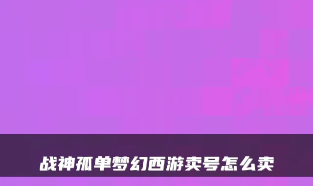 战神孤单梦幻西游卖号怎么卖