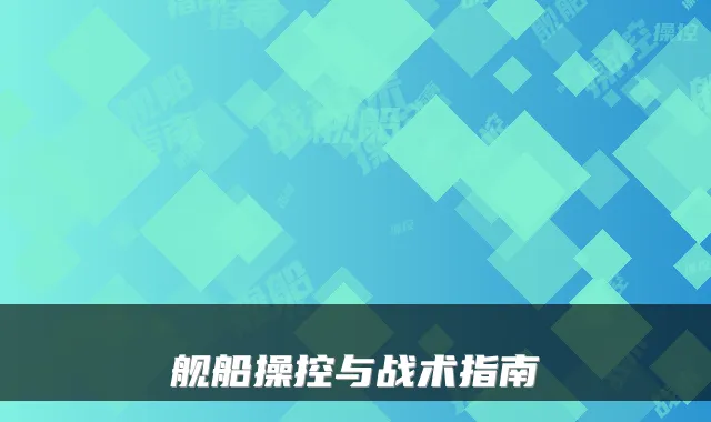 舰船操控与战术指南