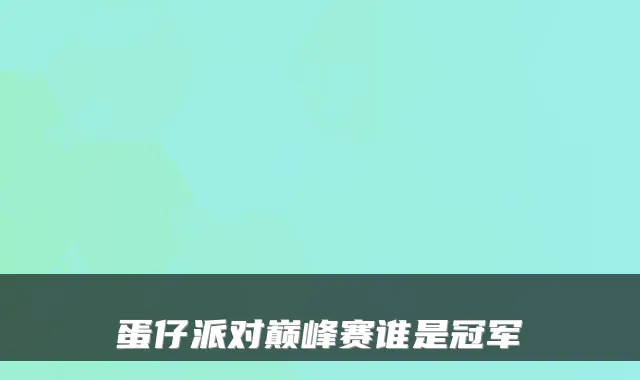 蛋仔派对巅峰赛谁是冠军