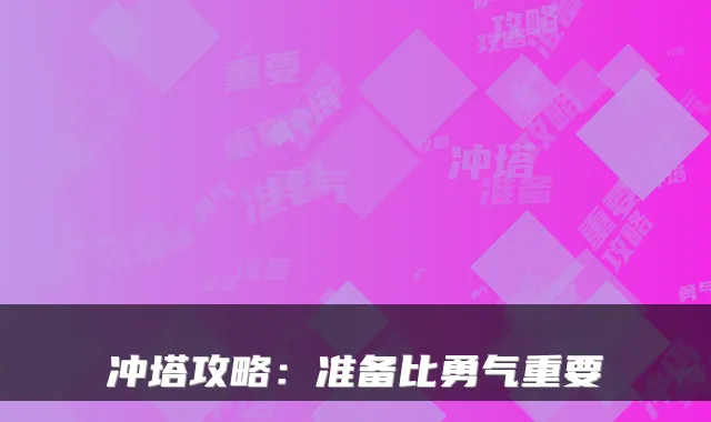 冲塔攻略：准备比勇气重要