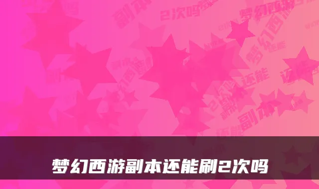 梦幻西游副本还能刷2次吗