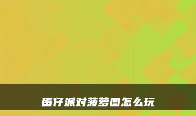 蛋仔派对菠萝图怎么玩