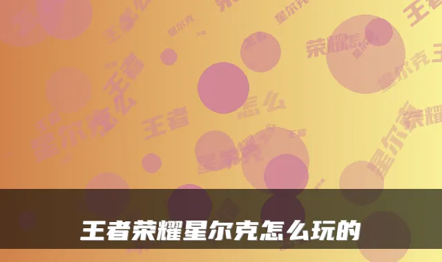 王者荣耀星尔克怎么玩的