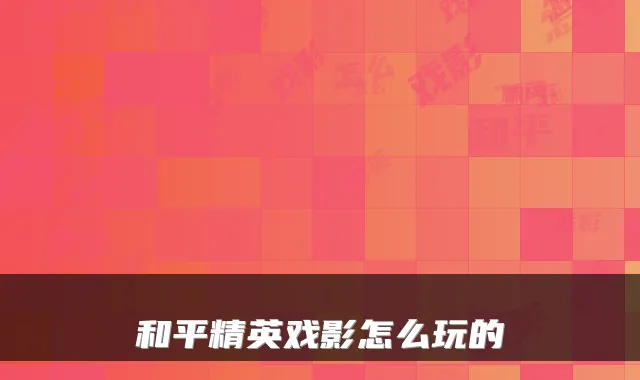 和平精英戏影怎么玩的