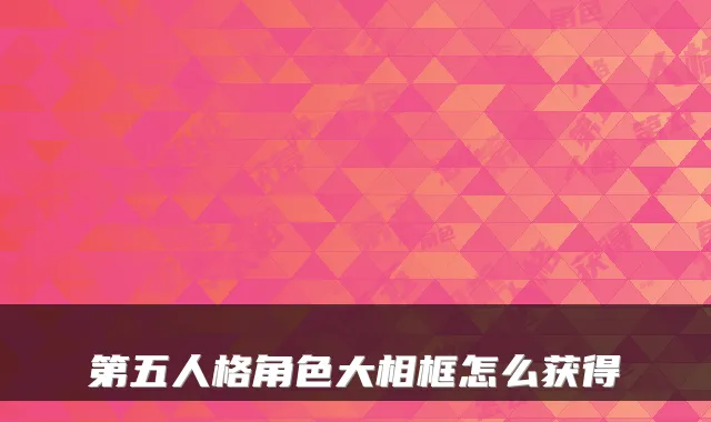 第五人格角色大相框怎么获得