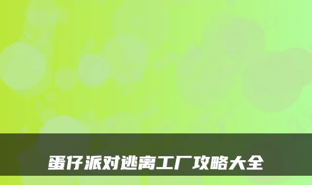 蛋仔派对逃离工厂攻略大全