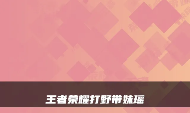 王者荣耀打野带妹瑶
