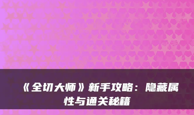 《全切大师》新手攻略：隐藏属性与通关秘籍