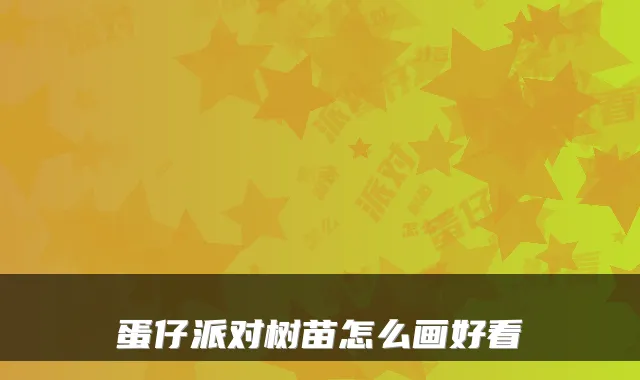 蛋仔派对树苗怎么画好看