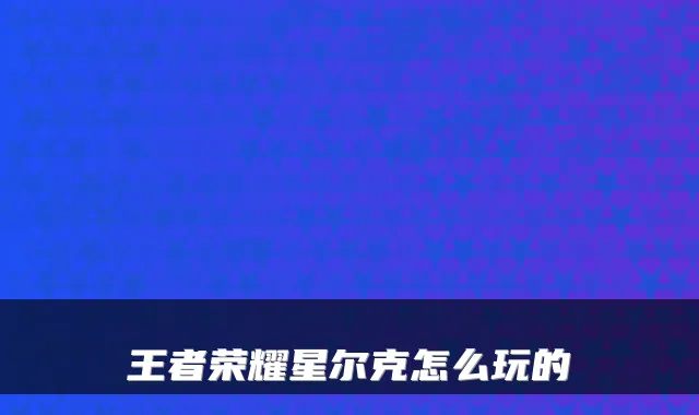 王者荣耀星尔克怎么玩的