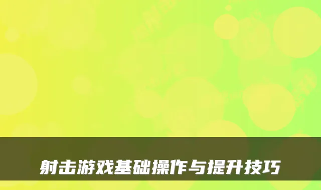射击游戏基础操作与提升技巧