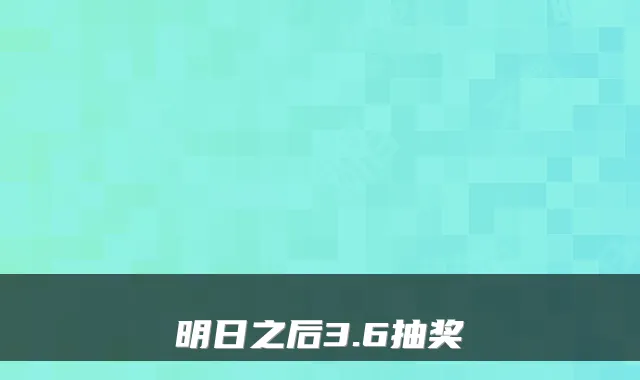 明日之后3.6抽奖