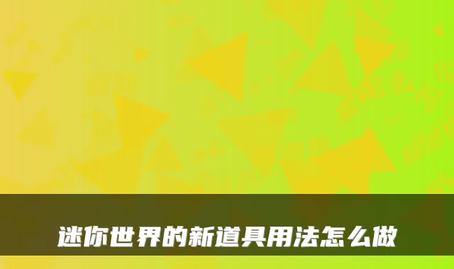 迷你世界的新道具用法怎么做
