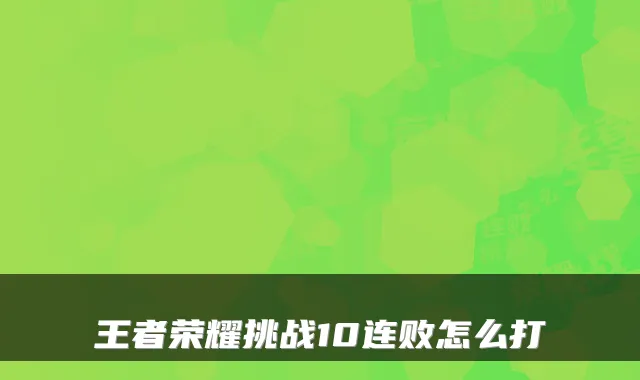 王者荣耀挑战10连败怎么打