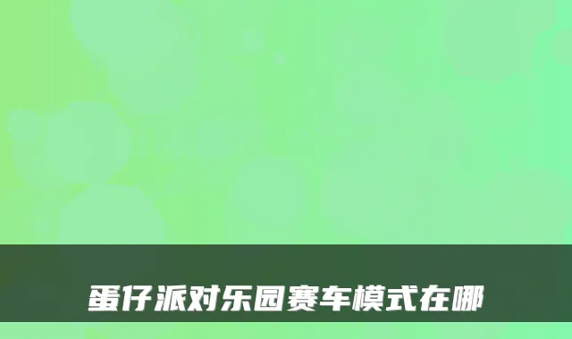 蛋仔派对乐园赛车模式在哪