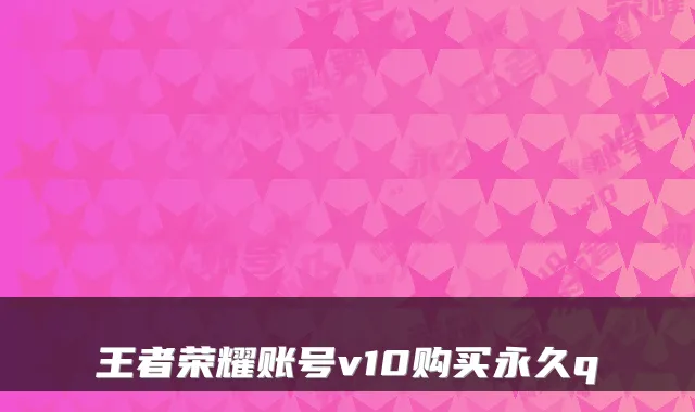 王者荣耀账号v10购买永久q