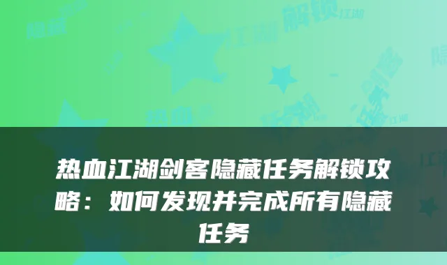 热血江湖剑客隐藏任务解锁攻略：如何发现并完成所有隐藏任务