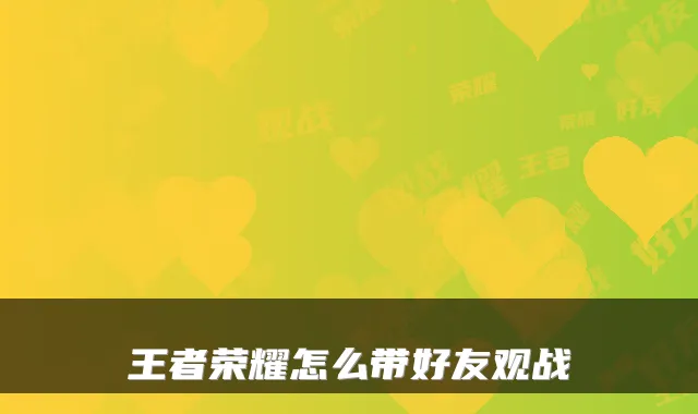王者荣耀怎么带好友观战