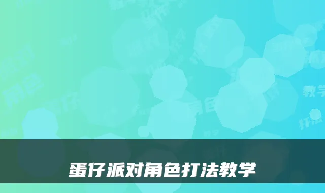 蛋仔派对角色打法教学