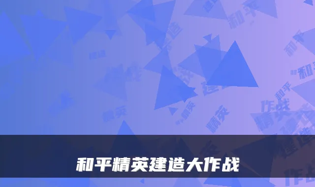 和平精英建造大作战