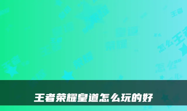 王者荣耀皇道怎么玩的好