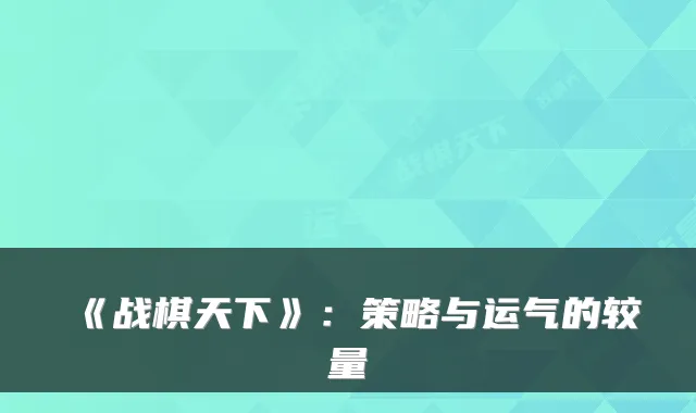《战棋天下》:策略与运气的较量