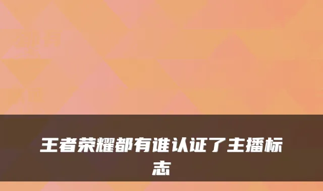 王者荣耀都有谁认证了主播标志