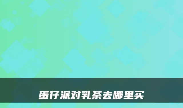 蛋仔派对乳茶去哪里买