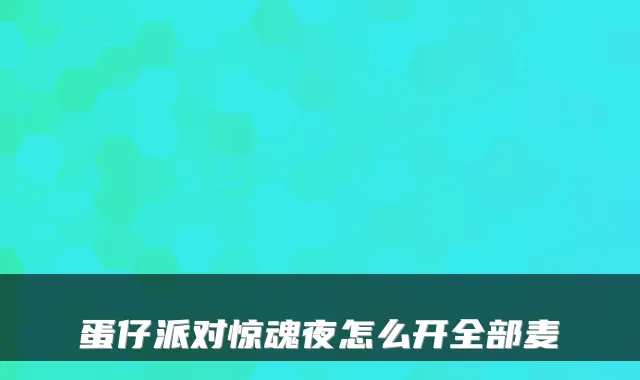 蛋仔派对惊魂夜怎么开全部麦