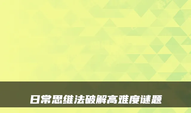 日常思维法破解高难度谜题