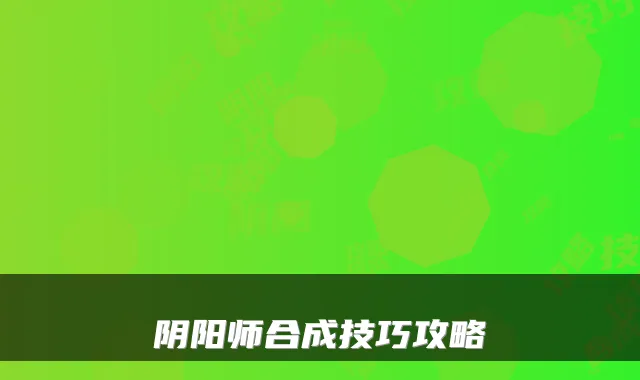 阴阳师合成技巧攻略
