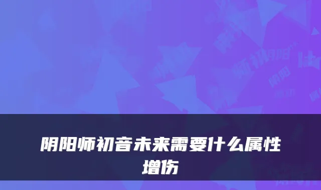 阴阳师初音未来需要什么属性增伤