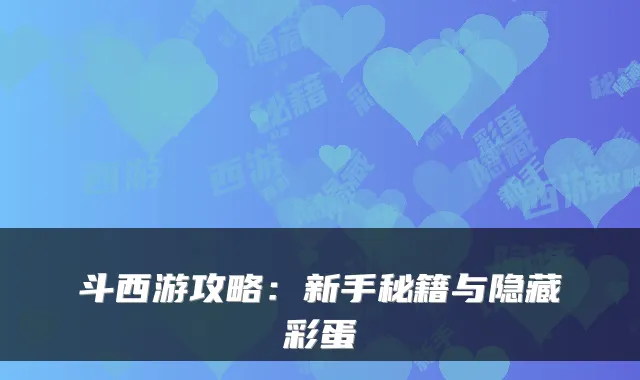 斗西游攻略：新手秘籍与隐藏彩蛋