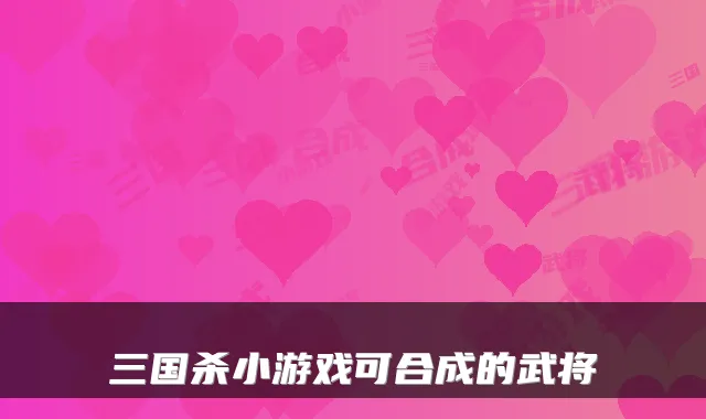 三国杀小游戏可合成的武将