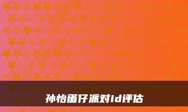 孙怡蛋仔派对id评估
